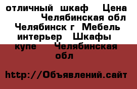 отличный  шкаф  › Цена ­ 8 000 - Челябинская обл., Челябинск г. Мебель, интерьер » Шкафы, купе   . Челябинская обл.